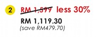 RM1119.30 (originally RM1599 - less 30% - save RM479.70)